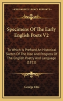 Specimens Of The Early English Poets V2: To Which Is Prefixed An Historical Sketch Of The Rise And Progress Of The English Poetry And Language 0548702195 Book Cover