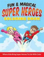 Fun & Magical Super Heroes Coloring Book: Where Kids Bring Super Heroes to Life with Color 1515177912 Book Cover