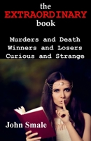 The EXTRAORDINARY book: Murder and Death, Winners and Losers, Curious and Strange 1910734578 Book Cover