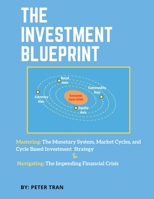 The Investment Blueprint: Mastering: The Monetary System, Market Cycles, and Cycle Based Investment Strategy & Navigating: The Impending Financial Crisis 1087860679 Book Cover