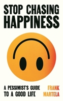 Stop Chasing Happiness: A Pessimist's Guide to a Good Life 180546373X Book Cover