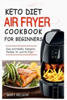 Keto Diet Air Fryer Cookbook For Beginners: Simple & Delicious Ketogenic Air Fryer Recipes For Healthy Living 1691187550 Book Cover