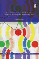 The Thought of Bernard Stiegler: Capitalism, Technology and the Politics of Spirit 0367193027 Book Cover