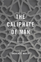 The Caliphate of Man: Popular Sovereignty in Modern Islamic Thought 0674987837 Book Cover
