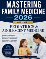 Mastering Family Medicine 2026: Evidence-Based Pediatric Primary Care: Clinical Decision-Making, Diagnostic Algorithms, and Management Strategies for Family Physicians and Primary Care Providers B0H5618MCK Book Cover