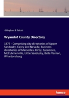Wyandot County Directory: 1877 - Comprising city directories of Upper Sandusky, Carey and Nevada; business directories of Marseilles, Kirby, Sycamore, ... Belle Vernon, Whartonsburg 3348037727 Book Cover