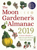 The Moon Gardener's Almanac: A Lunar Calendar to Help You Get the Best from Your Garden: 2019 1782505180 Book Cover