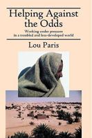 Helping Against the Odds: Working under pressure in a troubled and less-developed world 1432732528 Book Cover