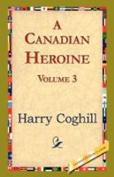 A Canadian Heroine, (Volume 3) A Novel 1421842750 Book Cover