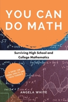 You Can Do Math: Surviving High School and College Mathematics B0B28KD6SH Book Cover