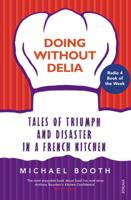 Doing without Delia: Tales of Triumph and Disaster in a French Kitchen 009949423X Book Cover