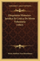 Disquisitio Historico-Juridica Et Critica De Morte Voluntaria (1843) 1160081530 Book Cover