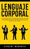 Lenguaje Corporal: Cómo decodificar el comportamiento humano y analizar a las personas con técnicas de persuasión, PNL, escucha activa, manipulación y ... las personas como un libro. 1915470544 Book Cover