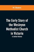 The Early Story of the Wesleyan Methodist Church in Victoria: A Jubilee Volume 9353600553 Book Cover