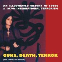 Guns, Death, Terror: An Illustrated History of International Terrorism 1840680997 Book Cover
