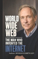 WORLD WIDE WEB: THE MAN WHO INVENTED THE INTERNET B0HHN8STK5 Book Cover