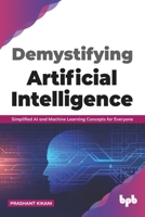 Demystifying Artificial intelligence: Simplified AI and Machine Learning concepts for Everyone (English Edition) 9389898706 Book Cover
