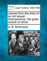 Leaves from the Diary of an Old Lawyer Intemperance the Great Source of Crime 1146886667 Book Cover