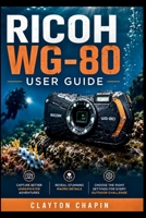 Ricoh WG-80 User Guide: Capture Better Underwater Adventures Reveal Stunning Macro Details and Choose the Right Settings for Every Outdoor Challenge B0H7Q4N1Y4 Book Cover