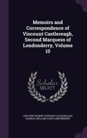Memoirs and Correspondence of Viscount Castlereagh, Second Marquess of Londonderry, Volume 10 1142156230 Book Cover