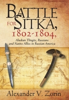 Battle for Sitka,1802 -1804, Alaskan Tlingits, Russians and Native Allies in Russian America 1977223397 Book Cover