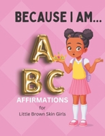 Because I Am ABC's of Affirmations for Little Brown Skin Girls B0BMZC58D5 Book Cover