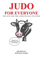 Judo for Everyone: Not Just for the Athletically Inclined 1490796827 Book Cover