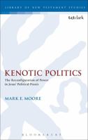 Kenotic Politics: The Reconfiguration of Power in Jesus' Political Praxis 0567661474 Book Cover