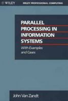 Parallel Processing in Information Systems: With Examples and Cases (Wiley Professional Computing) 0471548227 Book Cover