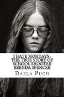 I Hate Mondays: The True Story of School Shooter Brenda Spencer 1533100446 Book Cover