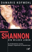 Shannon - ein wildes Leben: Ein Straßenmädchen zwischen Gefängnis, Drogenhandel und Bandenkriegen (German Edition) 3819214577 Book Cover
