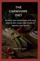THE CARNIVORE DIET: Increase Your Metabolism With Easy Protein Diet Recipes That Health To Improve Your Health B088N4WYBJ Book Cover