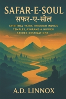 Safar-e-Soul: Spiritual Yatra Through India’s Temples, Ashrams & Hidden Sacred Destinations B0FN3XXH8W Book Cover