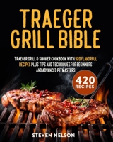 Traeger Grill Bible: Traeger Grill & Smoker Cookbook with 420 Flavorful Recipes Plus Tips and Techniques for Beginners and Advanced Pitmasters B08WP9GK1T Book Cover