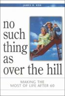 No Such Thing as Over the Hill: Making the Most of Life After 60 1562125451 Book Cover