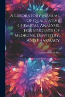 A Laboratory Manual Of Qualitative Chemical Analysis, For Students Of Medicine, Dentistry, And Pharmacy 1022268880 Book Cover