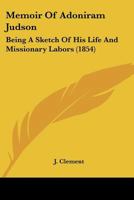 Memoir of Adoniram Judson: Being a Sketch of His Life and Missionary Labors 1406735264 Book Cover
