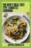 The Newly Ideal 2023 Type 1 Diabetes Cookbook: 100+ Healthy Recipes B0BRLQGQ99 Book Cover