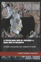 La Pintura Mural Maya del Precl�sico: EL MURAL NORTE DE SAN BARTOLO: Unidades conceptuales que traspasan el tiempo 1075817307 Book Cover