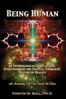 Being Human: An Entheological Guide to God, Evolution, and the Fractal, Energetic Nature of Reality 1478275375 Book Cover