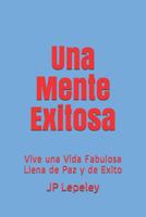Una Mente Exitosa: Vive una Vida Fabulosa Llena de Paz y de Exito 1078479879 Book Cover