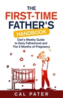 The First-Time Father's Handbook: Dad's Weekly Guide to Early Fatherhood and The 9 Months of Pregnancy B09M577Z3M Book Cover