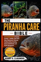 PIRANHA CARE BIBLE: The Complete Guide to Keeping Piranhas – Feeding, Tank Setup, Water Maintenance, Behavior, Handling Safety, Breeding, Species Identification, and Health Management B0H46BZKVF Book Cover