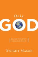Only God: Change Your Story, Change the World: Change Your Story, Change the World 1616268808 Book Cover