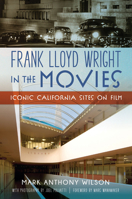 Frank Lloyd Wright in the Movies: Iconic California Sites on Film 1467159557 Book Cover