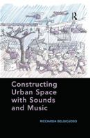 Constructing Urban Space with Sounds and Music 1138245941 Book Cover