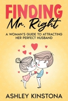 Finding Mr. Right: A Woman's Guide to Attracting Her Perfect Husband 145664923X Book Cover