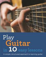 Play Guitar in 10 Easy Lessons: A simple, structured approach to learning guitar 0600629961 Book Cover