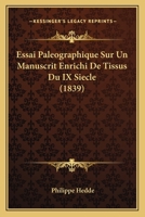 Essai Paleographique Sur Un Manuscrit Enrichi De Tissus Du IX Siecle (1839) 116669674X Book Cover