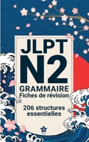 Révisions de Grammaire JLPT N2 | 206 fiches: 206 fiches claires et compactes pour maîtriser la grammaire du JLPT N2 partout, facilement et ... Série complète JLPT N5 à N1) (French Edition) B0FPQCWNYJ Book Cover